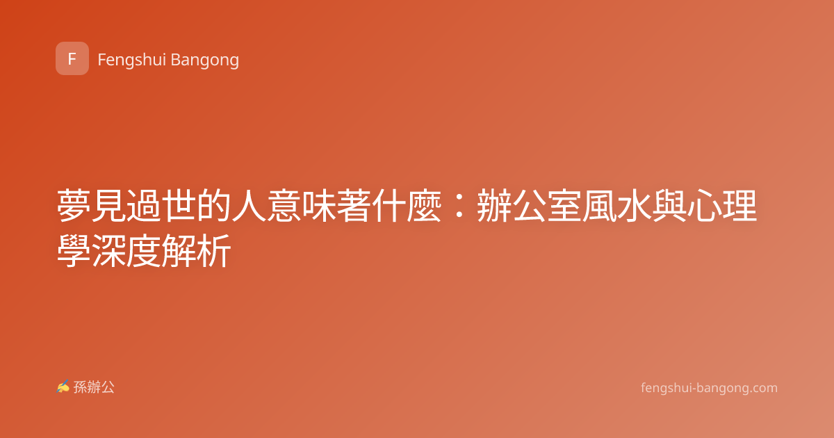 夢見過世的人意味著什麼：辦公室風水與心理學深度解析