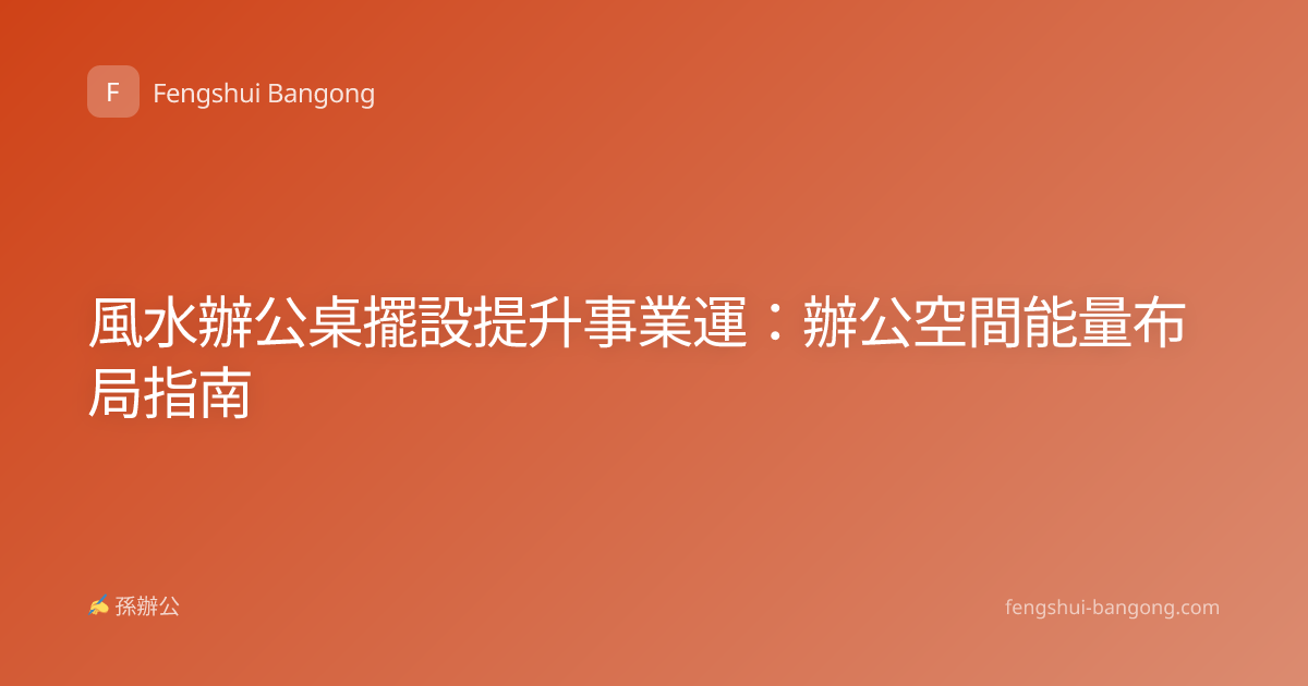 風水辦公桌擺設提升事業運：辦公空間能量布局指南